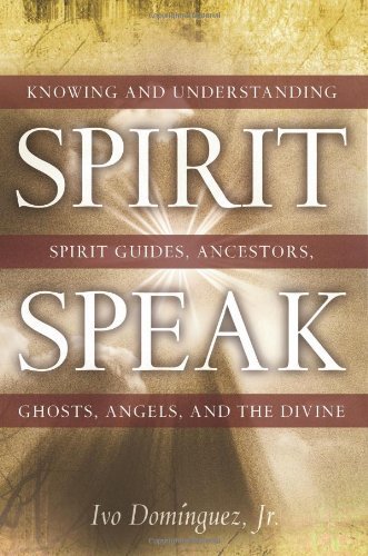 Spirit Speak: Knowing and Understanding Spirit Guides, Ancestors, Ghosts, Angels, and the Divine