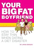 Your Big Fat Boyfriend: How to Stay Thin When Dating a Diet Disaster