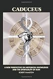 Caduceus: A New Perspective on Historical Knowledge and the Spirituality of Man