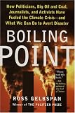 Boiling Point: How Politicians, Big Oil and Coal, Journalists and Activists Are Fueling the Climate Crisis--And What We Can Do to Avert Disaster