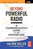 Beyond Powerful Radio, Second Edition: A Communicator's Guide to the Internet Age-News, Talk, Information & Personality for Broadcasting, Podcasting, Internet, Radio