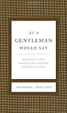 As a Gentleman Would Say: Responses to Life's Important (and Sometimes Awkward) Situations (Gentlemanners)