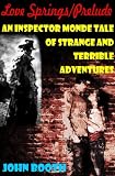 Love Springs/Prelude: Two Inspector Monde Tales of Strange and Terrible Adventures (The Inspector Monde Tales)