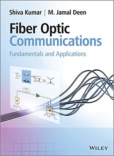 Fiber Optic Communications: Fundamentals and Applications, by Shiva Kumar, M. Jamal Deen
