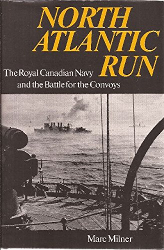 North Atlantic Run: The Royal Canadian Navy and the Battle for the Convoys