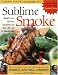 Sublime Smoke: Bold New Flavors Inspired by the Old Art of Barbecue