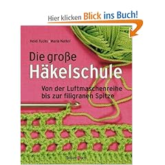 Die gro�e H�kelschule: Von der Luftmaschenreihe bis zur filigranen Spitze