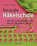 Produkt-Bild: Die gro&szlig;e H&auml;kelschule: Von der Luftmaschenreihe bis zur filigranen Spitze