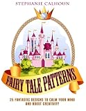 Fairy Tale Patterns: 25 Fantastic Designs to Calm Your Mind and Boost Creativity (Stress-Relief & Creativity)