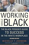 Working While Black: The Black Persons Guide to Success in the White Workplace