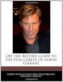 Off the Record Guide to the Film Career of Aaron Eckhart