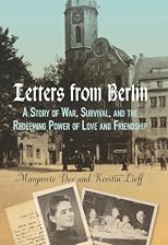 Letters From Berlin: A Story of War, Survival, and the Redeeming Power of Love and Friendship