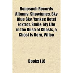 Nonesuch Records Albums (Music Guide): Nonesuch Records Discography, Sky Blue Sky, Yankee Hotel Foxtrot, Smile, My Life in the Bush of Ghosts