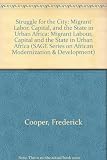 Struggler for the city : migrant labor, capital and the state in urban Africa