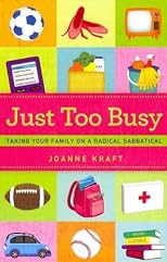 Just Too Busy: Taking Your Family on a Radical Sabbatical [ JUST TOO BUSY: TAKING YOUR FAMILY ON A RADICAL SABBATICAL BY Kraft, Joanne ( Author ) Jun-01-2011