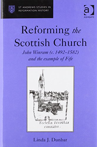 Reforming the Scottish Church: John Winram (c. 1492-1582) and the Example of Fife (St Andrews Studies in Reformation History)