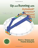 Up and Running with Autodesk Inventor Professional 2012: Part 1 Stress and Frame Analysis