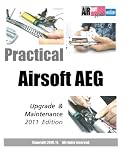 Practical Airsoft AEG Upgrade & Maintenance: 2011 Edition