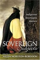 Sovereign Subjects: Indigenous Sovereignty Matters (Cultural Studies)