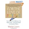 For the Love of Physics: From the End of the Rainbow to the Edge of Time - A Journey Through the Wonders of Physics