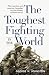 The Toughest Fighting in the World: The Australian and American Campaign for New Guinea in World War II