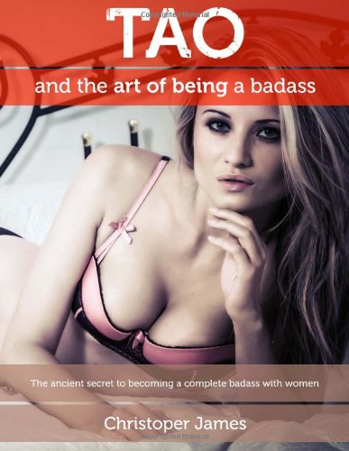 tao and the art of being a badass the ancient secret to becoming a complete badass with women