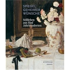 Spiegel geheimer W�nsche: Stillleben aus f�nf Jahrhunderten. Katalogbuch zur Ausstellung in Hamburg, 06.06.2008, Hamburger Kunsthalle