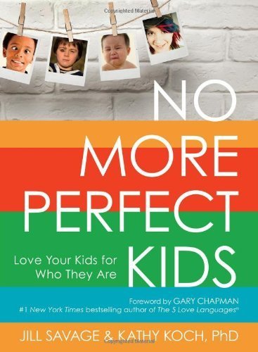 No More Perfect Kids: Love Your Kids for Who They Are by Jill Savage (2014-03-01)