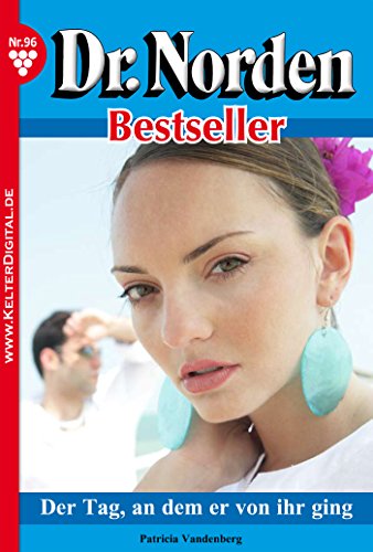 Dr. Norden Bestseller 96 - Arztroman: Der Tag, an dem er von ihr ging (German Edition)