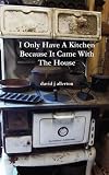 I Only Have a Kitchen Because It Came with the House