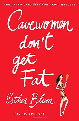Cavewomen Don't Get Fat: The Paleo Chic Diet for Rapid Results