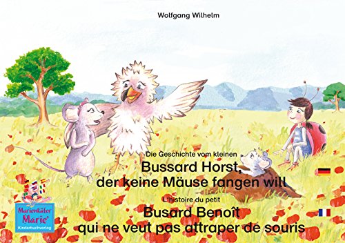 Die Geschichte vom kleinen Bussard Horst, der keine Mäuse fangen will. Deutsch-Französisch. / L'histoire du petit Busard Benoît qui ne veut pas attraper ... / Marie la coccinelle) (German Edition)