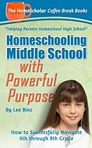 Homeschooling Middle School with Powerful Purpose: How to Successfully Navigate 6th through 8th Grade (Coffee Break Books) (Volume 32)