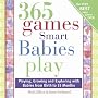 365 Games Smart Babies Play: Playing, Growing and Exploring with Babies from Birth to 15 Months