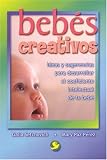 Bebes Creativos / Creative Babies: Ideas Y Sugerencias Para Desarrollar El Coeficiente Intelectual De Tu BebT