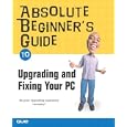 Absolute Beginner's Guide to Upgrading and Fixing Your PC (Absolute Beginner's Guide)