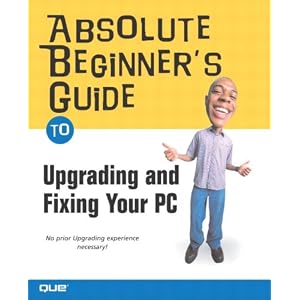 Absolute Beginner's Guide to Upgrading and Fixing Your PC