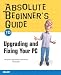 Absolute Beginner's Guide to Upgrading and Fixing Your PC (Absolute Beginner's Guide)