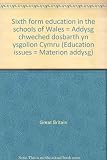 Sixth form education in the schools of Wales = Addysg chweched dosbarth yn ysgolion Cymru