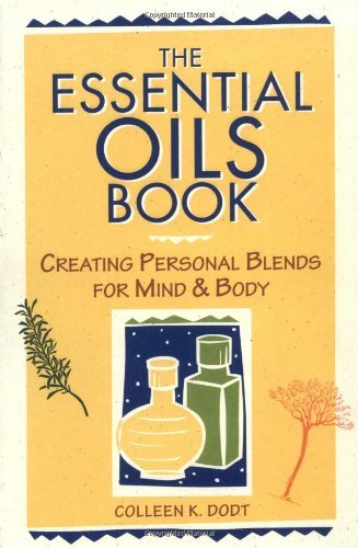 The Essential Oils Book: Creating Personal Blends for Mind & Body [Paperback] [1996] (Author) Colleen K. Dodt