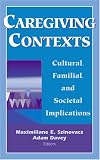 Caregiving Contexts: Cultural, Familial and Societal Implications
