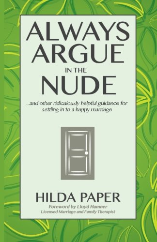 Always Argue in the Nude: ...and other ridiculously helpful guidance for settling in to a happy marriage, by Hilda Paper