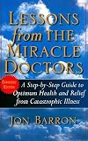 Lessons from the Miracle Doctors: A Step-By-Step Guide to Optimum Health and Relief from Catastrophic Illness [LESSONS FROM THE MI-EXPAND]