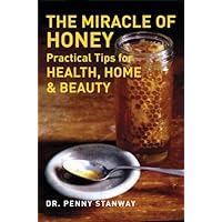The Miracle of Honey: Practical Tips for Health, Home & Beauty