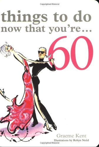 Things to Do Now That You're 60 by Kent. Graeme ( 2005 ) Paperback