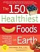 The 150 Healthiest Foods on Earth: The Surprising, Unbiased Truth About What You Should Eat and Why (Paperback)
