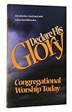 Declare his glory : congregational worship today