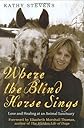 Where the Blind Horse Sings: Love and Healing at an Animal Sanctuary