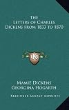 The Letters of Charles Dickens from 1833 to 1870 The Letters of Charles Dickens from 1833 to 1870
