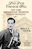 Last Stop, Carnegie Hall: New York Philharmonic Trumpeter William Vacchiano (North Texas Lives of Musicians) (North Texas Lives of Musicians (Hardcover))